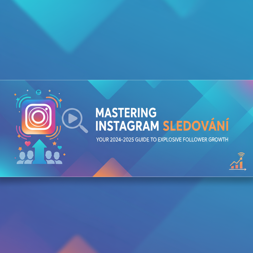 Mastering Instagram Sledování: Your 2024-2025 Guide to Explosive Follower Growth